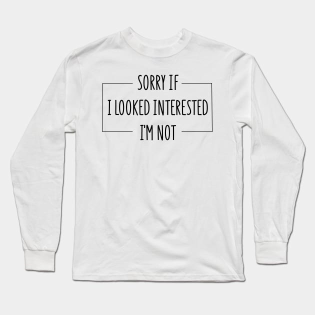 sorry if i looked interested i'm not Long Sleeve T-Shirt by behappystore